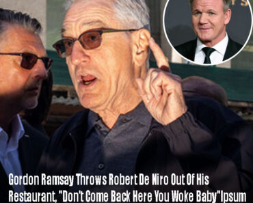 Gordon Ramsay Kicks Robert De Niro Out of His Restaurant: ‘Don’t Come Back, You Woke Baby’